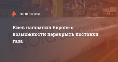 Киев напомнил Европе о возможности перекрыть поставки газа