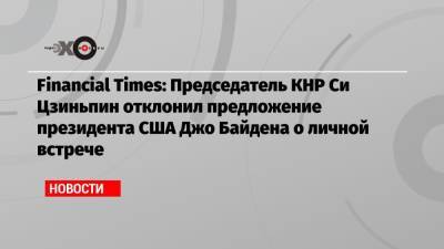 Financial Times: Председатель КНР Си Цзиньпин отклонил предложение президента США Джо Байдена о личной встрече