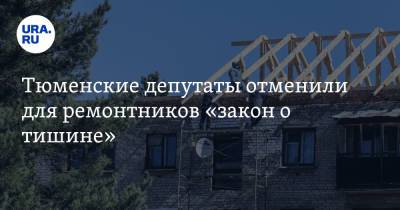 Тюменские депутаты отменили для ремонтников «закон о тишине»