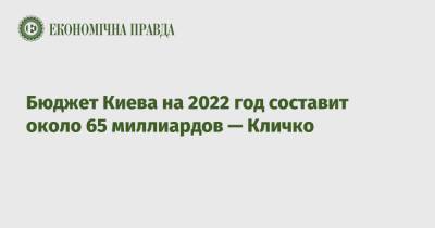 Бюджет Киева на 2022 год составит около 65 миллиардов — Кличко