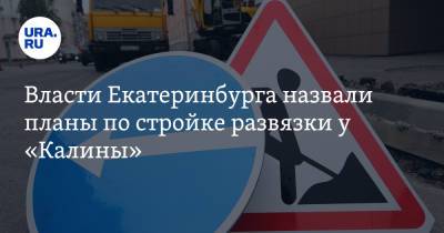 Власти Екатеринбурга назвали планы по стройке развязки у «Калины»