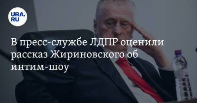 В пресс-службе ЛДПР оценили рассказ Жириновского об интим-шоу. «Наблюдение натуралиста»