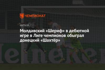 Молдавский «Шериф» в дебютной игре в Лиге чемпионов обыграл донецкий «Шахтёр»