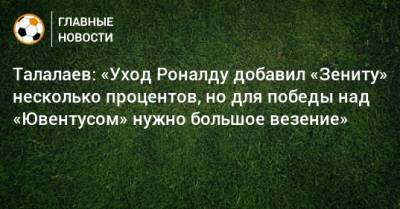 Талалаев: «Уход Роналду добавил «Зениту» несколько процентов, но для победы над «Ювентусом» нужно большое везение»