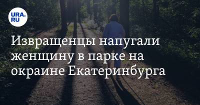 Извращенцы напугали женщину в парке на окраине Екатеринбурга