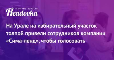 На Урале на избирательный участок толпой привели сотрудников компании «Сима-ленд», чтобы голосовать