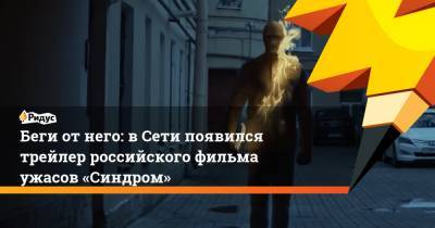 Беги от него: в Сети появился трейлер российского фильма ужасов "Синдром"