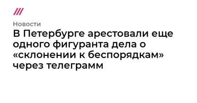 В Петербурге арестовали еще одного фигуранта дела о «склонении к беспорядкам» через телеграмм