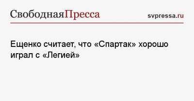 Ещенко считает, что «Спартак» хорошо играл с «Легией»
