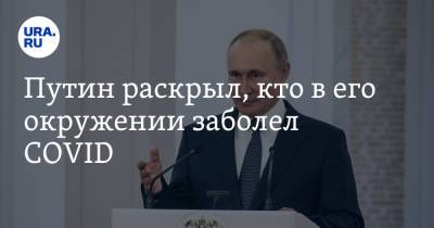 Путин раскрыл, кто в его окружении заболел COVID