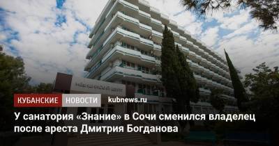 У санатория «Знание» в Сочи сменился владелец после ареста Дмитрия Богданова