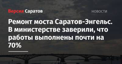 Ремонт моста Саратов-Энгельс. В министерстве заверили, что работы выполнены почти на 70%