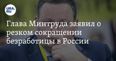 Глава Минтруда заявил о резком сокращении безработицы в России