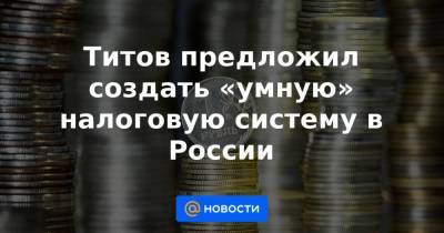 Титов предложил создать «умную» налоговую систему в России