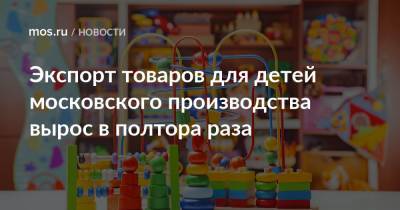 Экспорт товаров для детей московского производства вырос в полтора раза