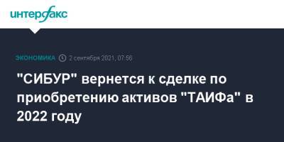 "СИБУР" вернется к сделке по приобретению активов "ТАИФа" в 2022 году