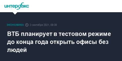 Анатолий Печатников - ВТБ планирует в тестовом режиме до конца года открыть офисы без людей - interfax.ru - Москва