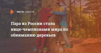 Пара из России стала вице-чемпионами мира по обниманию деревьев