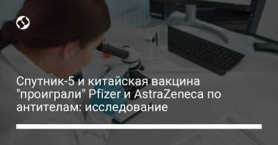 Спутник-5 и китайская вакцина "проиграли" Pfizer и AstraZeneca по антителам: исследование