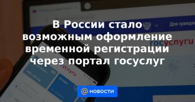 В России стало возможным оформление временной регистрации через портал госуслуг