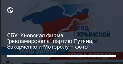 СБУ: Киевская фирма "рекламировала" партию Путина, Захарченко и Моторолу – фото