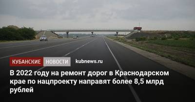 В 2022 году на ремонт дорог в Краснодарском крае по нацпроекту направят более 8,5 млрд рублей