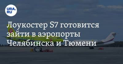 Лоукостер S7 готовится зайти в аэропорты Челябинска и Тюмени