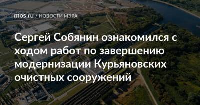 Сергей Собянин ознакомился с ходом работ по завершению модернизации Курьяновских очистных сооружений