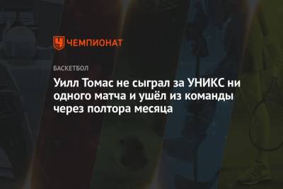 Уилл Томас не сыграл за УНИКС ни одного матча и ушёл из команды через полтора месяца - championat.com - Санкт-Петербург