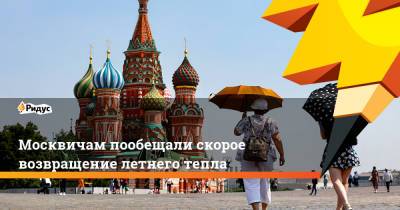 Москвичам пообещали скорое возвращение летнего тепла