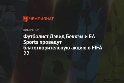 Футболист Дэвид Бекхэм и EA Sports проведут благотворительную акцию в FIFA 22