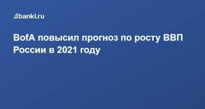 BofA повысил прогноз по росту ВВП России в 2021 году