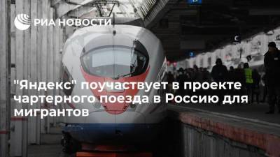 "Яндекс" поучаствует в пилотном проекте чартерного поезда в Россию для мигрантов