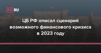 ЦБ РФ описал сценарий возможного финансового кризиса в 2023 году