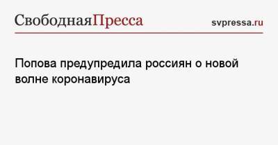 Попова предупредила россиян о новой волне коронавируса