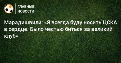 Марадишвили: «Я всегда буду носить ЦСКА в сердце. Было честью биться за великий клуб»