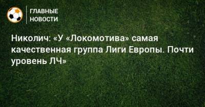 Николич: «У «Локомотива» самая качественная группа Лиги Европы. Почти уровень ЛЧ»