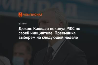 Дюков: Кашшаи покинул РФС по своей инициативе. Преемника выберем на следующей неделе