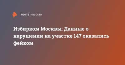 Избирком Москвы: Данные о нарушении на участке 147 оказались фейком