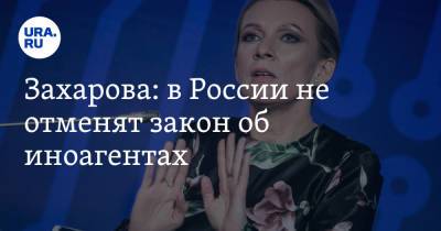 Захарова: в России не отменят закон об иноагентах