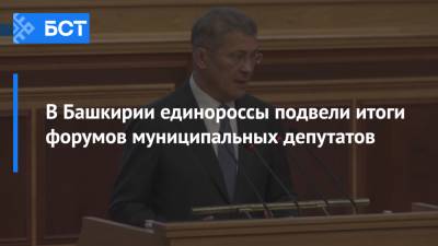 В Башкирии единороссы подвели итоги форумов муниципальных депутатов