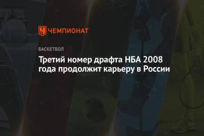 Третий номер драфта НБА 2008 года продолжит карьеру в России