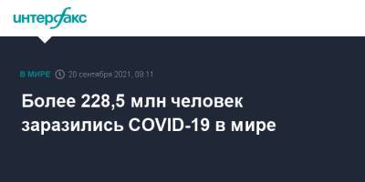 Более 228,5 млн человек заразились COVID-19 в мире