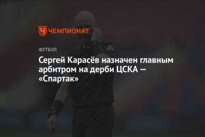 Сергей Карасёв назначен главным арбитром на дерби ЦСКА — «Спартак»