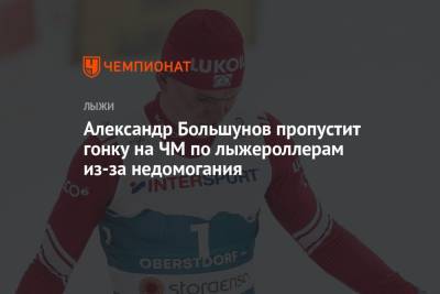 Александр Большунов пропустит гонку на ЧМ по лыжероллерам из-за недомогания
