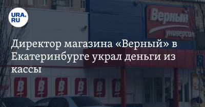 Директор магазина «Верный» в Екатеринбурге украл деньги из кассы