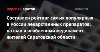 Составлен рейтинг самых популярных в России лекарственных препаратов: назван излюбленный медикамент жителей Саратовской области