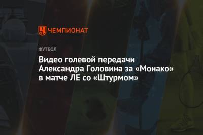 Видео голевой передачи Александра Головина за «Монако» в матче ЛЕ со «Штурмом»
