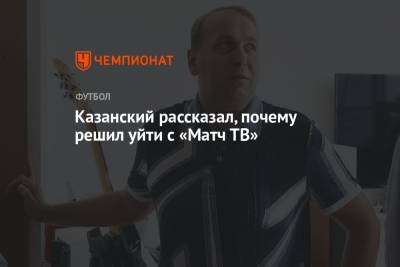 Казанский рассказал, почему решил уйти с «Матч ТВ»