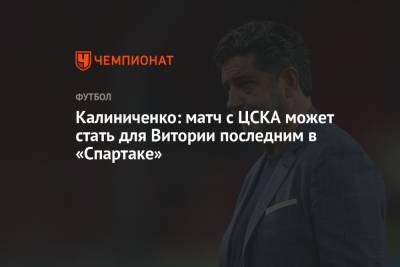 Калиниченко: матч с ЦСКА может стать для Витории последним в «Спартаке»